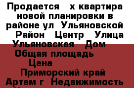 Продается 3-х квартира новой планировки в районе ул. Ульяновской  › Район ­ Центр › Улица ­ Ульяновская › Дом ­ 1 › Общая площадь ­ 76 › Цена ­ 4 050 000 - Приморский край, Артем г. Недвижимость » Квартиры продажа   . Приморский край,Артем г.